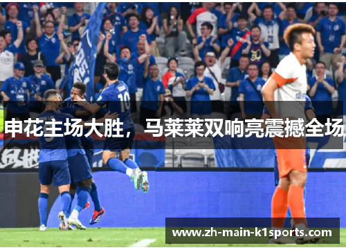 申花主场大胜，马莱莱双响亮震撼全场