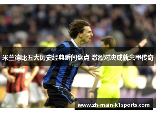 米兰德比五大历史经典瞬间盘点 激烈对决成就意甲传奇
