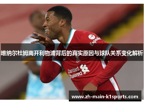 维纳尔杜姆离开利物浦背后的真实原因与球队关系变化解析