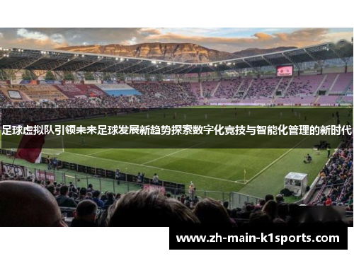 足球虚拟队引领未来足球发展新趋势探索数字化竞技与智能化管理的新时代