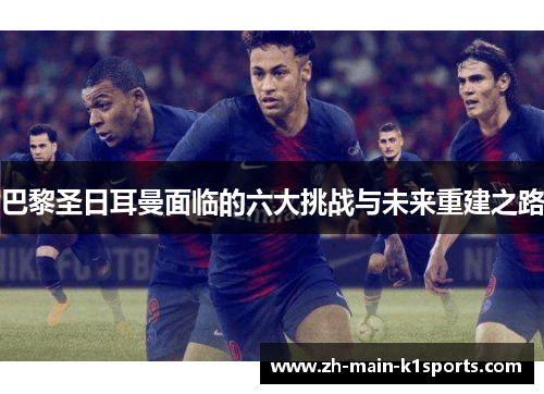 巴黎圣日耳曼面临的六大挑战与未来重建之路