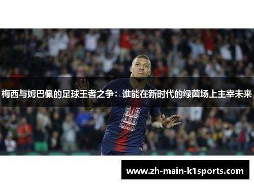 梅西与姆巴佩的足球王者之争：谁能在新时代的绿茵场上主宰未来