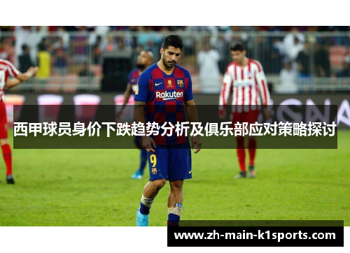 西甲球员身价下跌趋势分析及俱乐部应对策略探讨