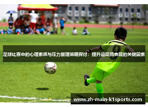 足球比赛中的心理素质与压力管理策略探讨：提升运动员表现的关键因素