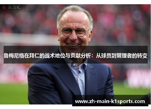 鲁梅尼格在拜仁的战术地位与贡献分析：从球员到管理者的转变