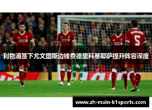 利物浦签下尤文图斯边锋费德里科基耶萨提升阵容深度